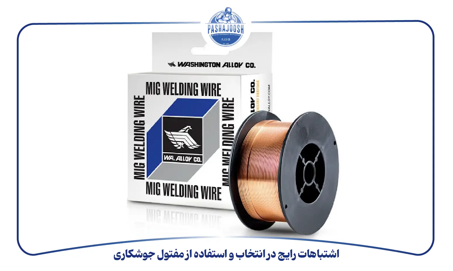 اشتباهات رایج در انتخاب و استفاده از مفتول جوشکاری (pashajoosh.com)