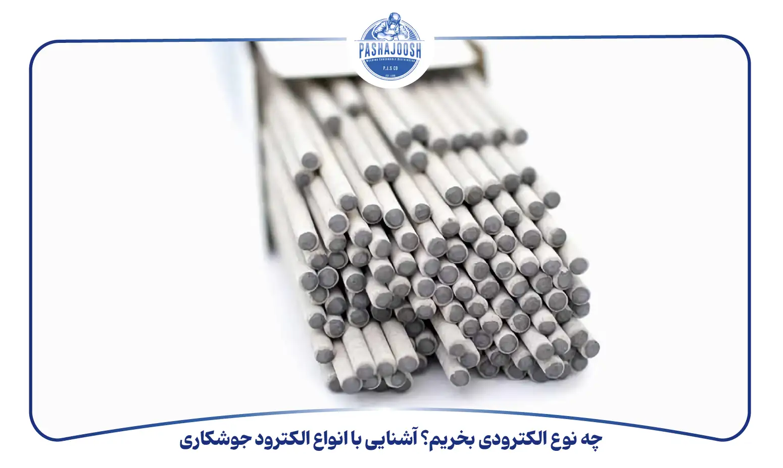 چه نوع الکترودی بخریم؟ آشنایی با انواع الکترود جوشکاری (pashajoosh.com)