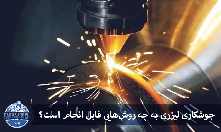 جوشکاری لیزری به چه روش‌هایی قابل انجام است؟